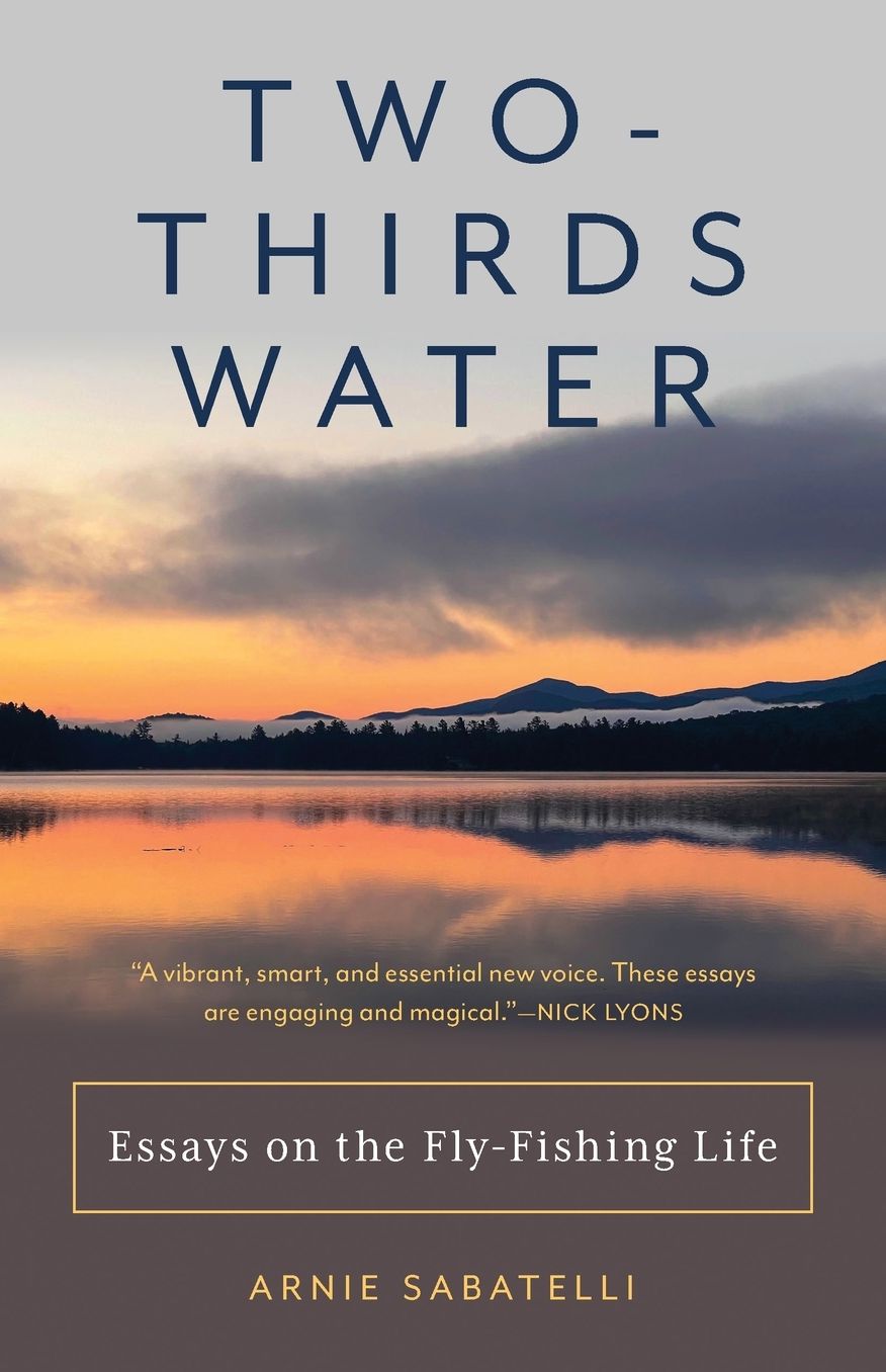 Two-Thirds Water: Essays on the Fly-Fishing Life