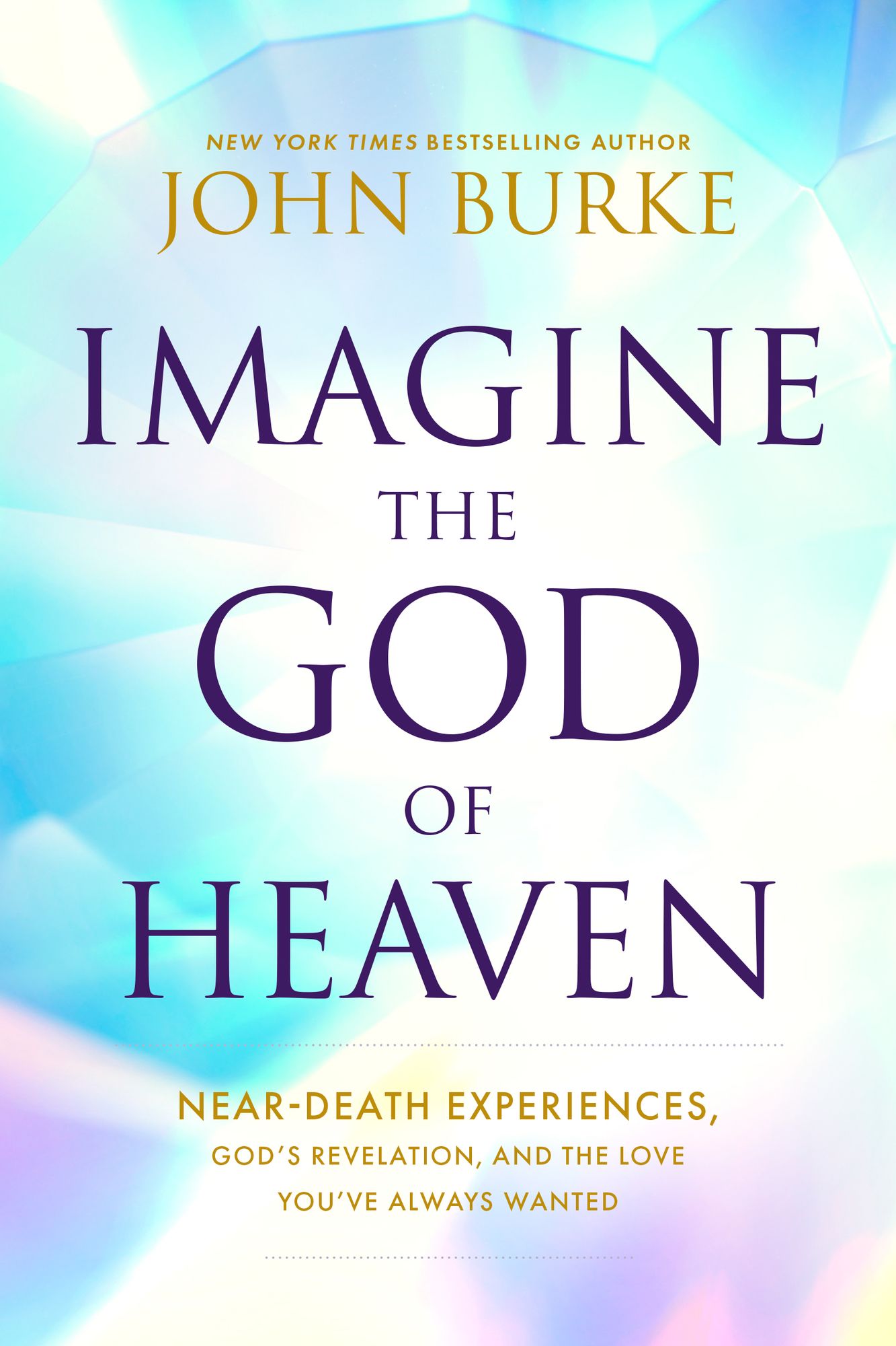 Imagine the God of Heaven: Near-Death Experiences, God's Revelation, and the Love You've Always Wanted