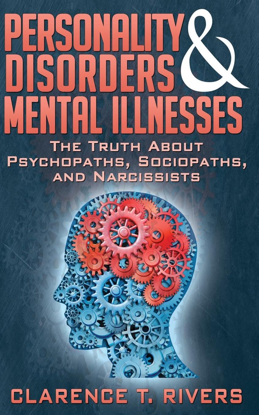 Personality Disorders and Mental Illnesses: The Truth About Psychopaths, Sociopaths, and Narcissists