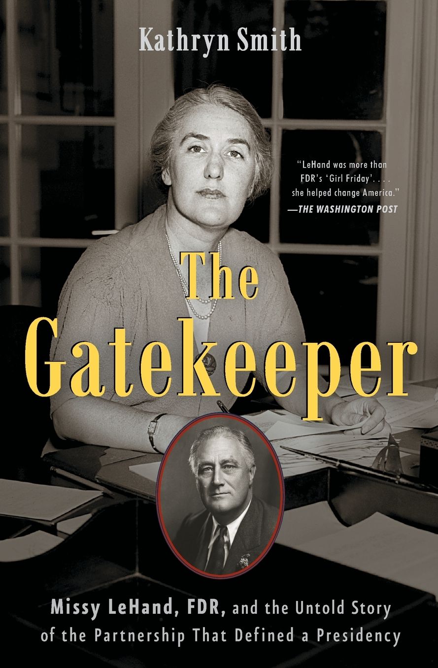 The Gatekeeper: Missy LeHand, FDR, and the Untold Story of the Partnership That Defined a Presidency
