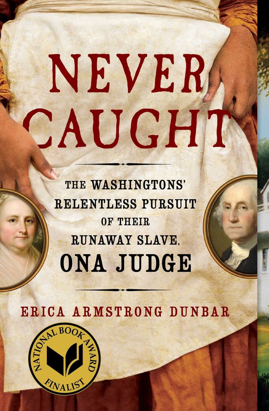 Never Caught: The Washingtons' Relentless Pursuit of Their Runaway Slave, Ona Judge