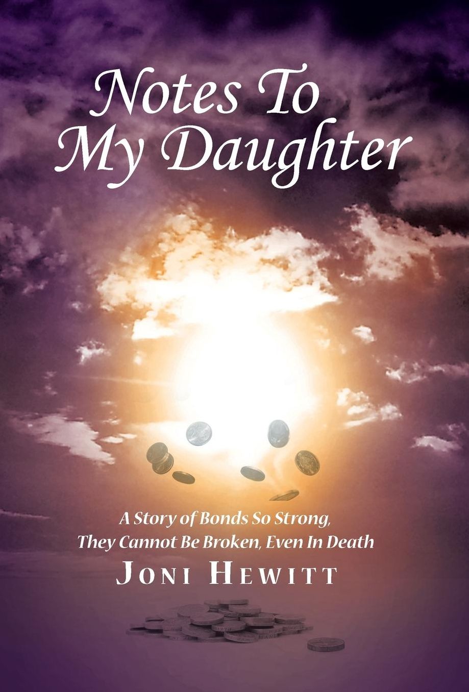 Notes To My Daughter: A Story of Bonds So Strong, They Cannot Be Broken, Even In Death