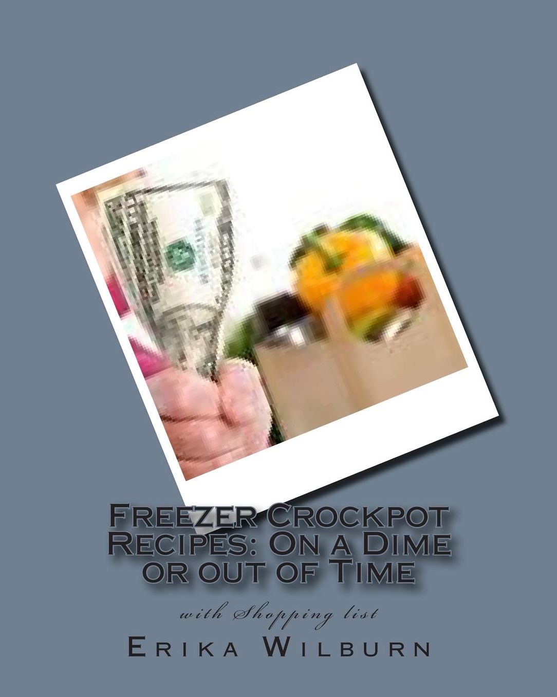 Freezer Crockpot Recipes: One a Dime or out of Time with Shopping list