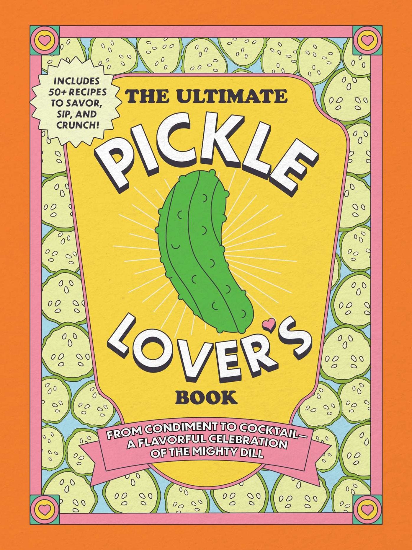 The Ultimate Pickle Lover's Book: From Condiment to Cocktail-a Flavorful Celebration of the Mighty Dill