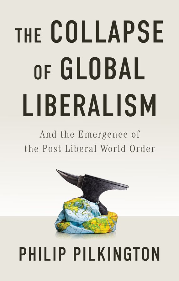 The Collapse of Global Liberalism: And the Emergence of the Post Liberal World Order