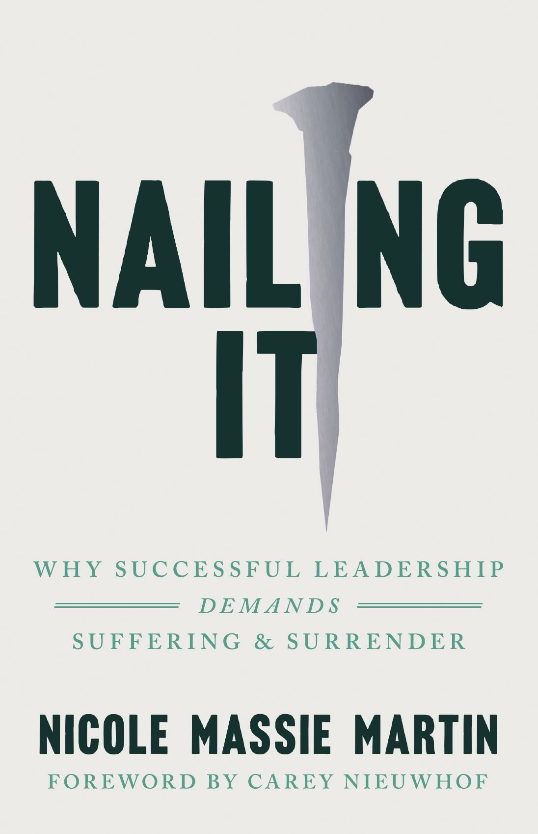 Nailing It: Why Successful Leadership Demands Suffering and Surrender