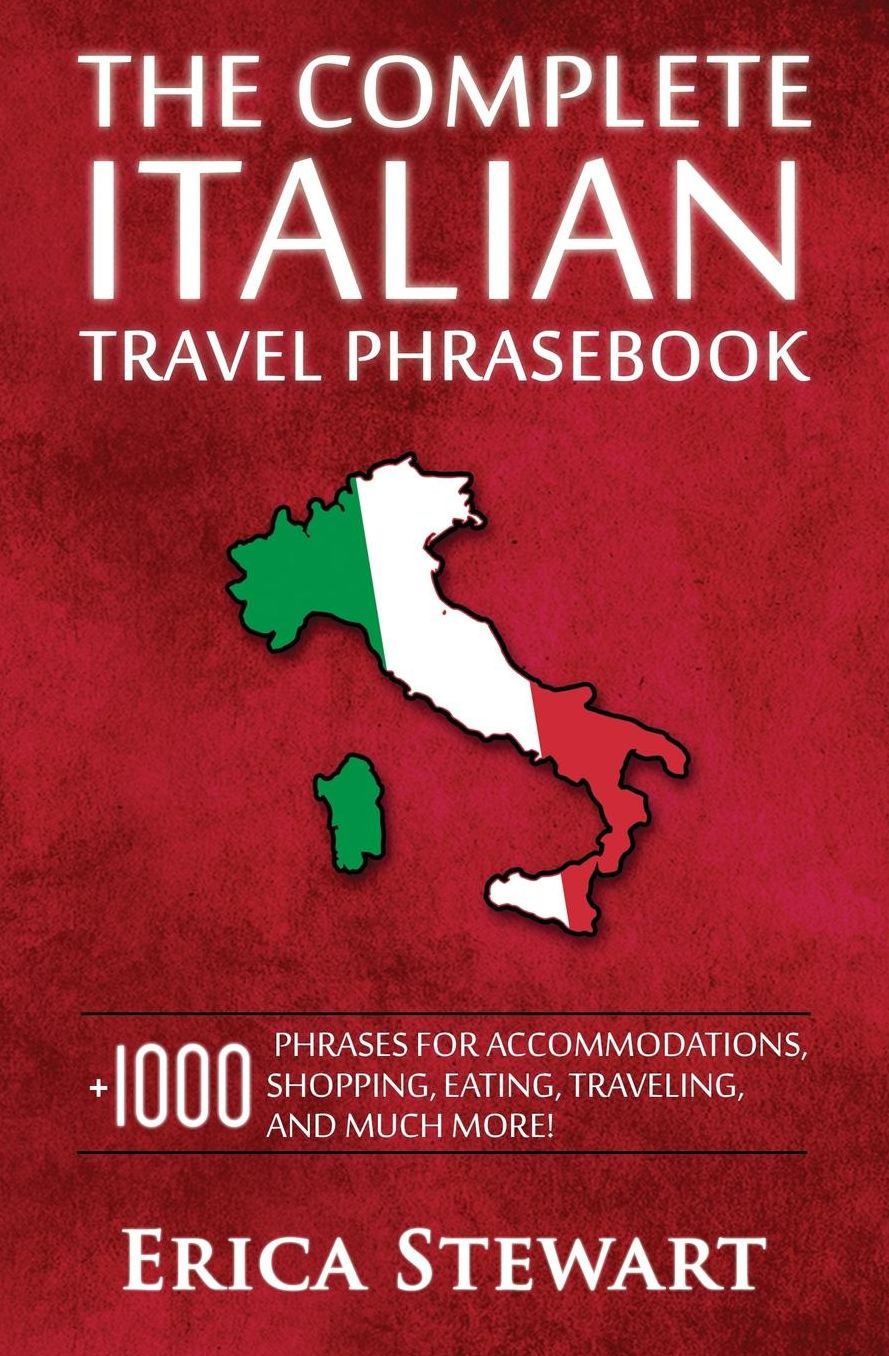 Italian Phrasebook: The Complete Travel Phrasebook for Travelling to Italy, + 1000 Phrases for Accommodations, Shopping, Eating, Traveling, and much more! ... Florence, Venice, Rome, Naples, Capri)