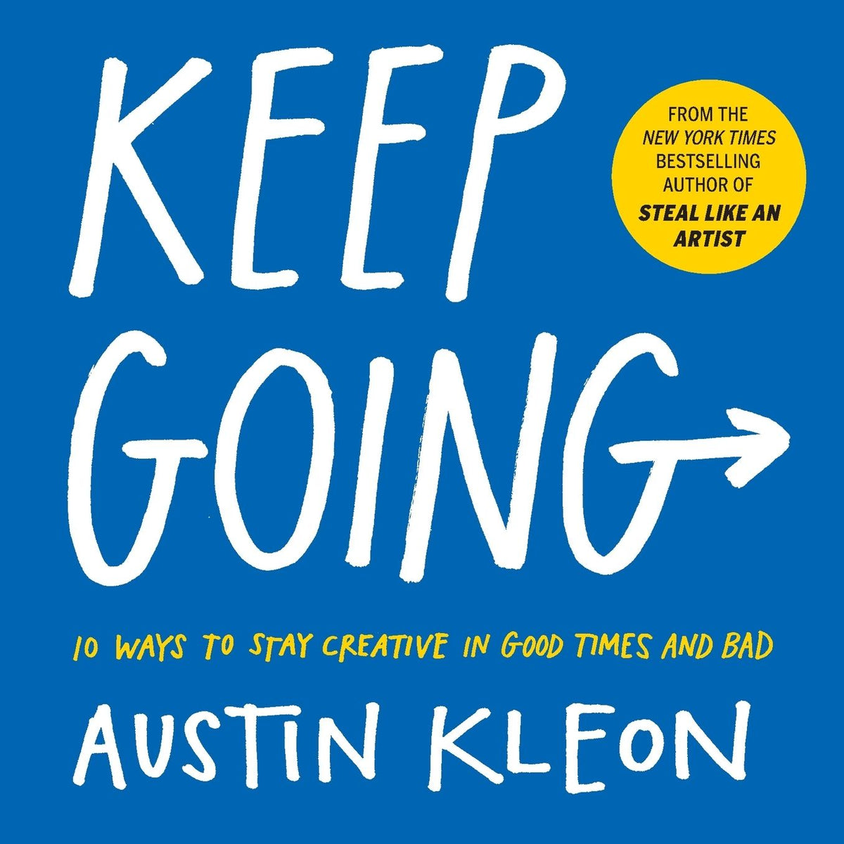 Keep Going: 10 Ways to Stay Creative in Good Times and Bad