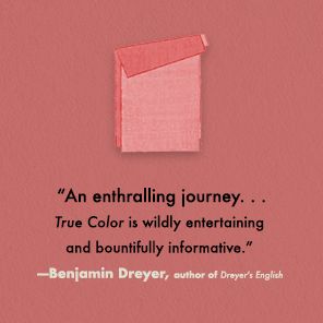 True Color: The Strange and Spectacular Quest to Define Color--from Azure to Zinc Pink