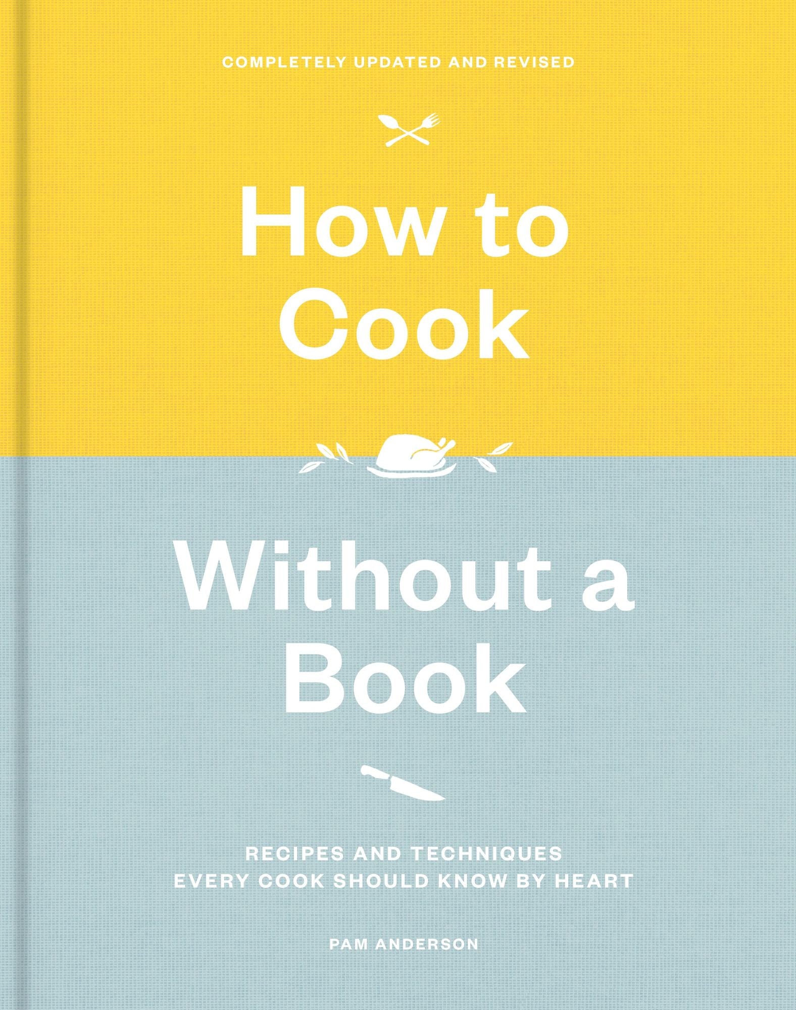 How to Cook Without a Book, Completely Updated and Revised: Recipes and Techniques Every Cook Should Know by Heart: A Cookbook