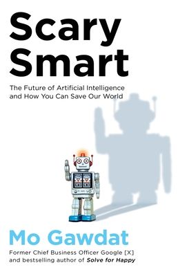 Scary Smart: The Future of Artificial Intelligence and How You Can Save Our World