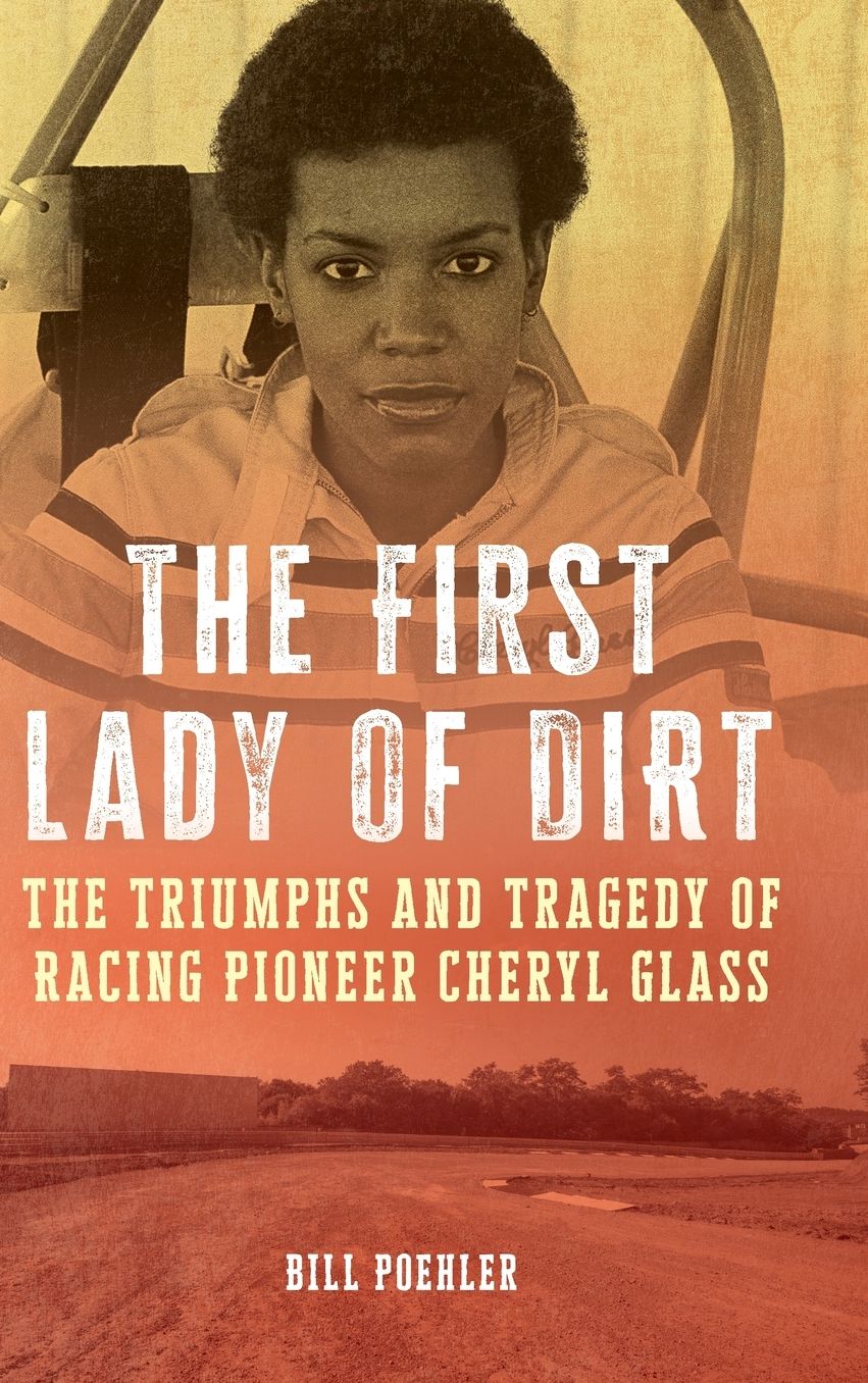 The First Lady of Dirt: The Triumphs and Tragedy of Racing Pioneer Cheryl Glass