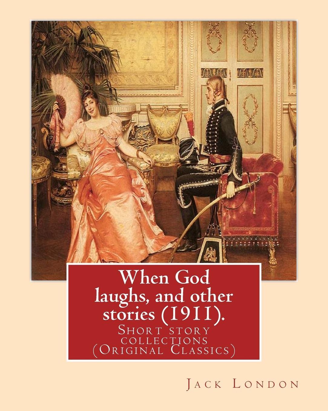When God laughs, and other stories (1911). By: Jack London: Short story collections (Original Classics)