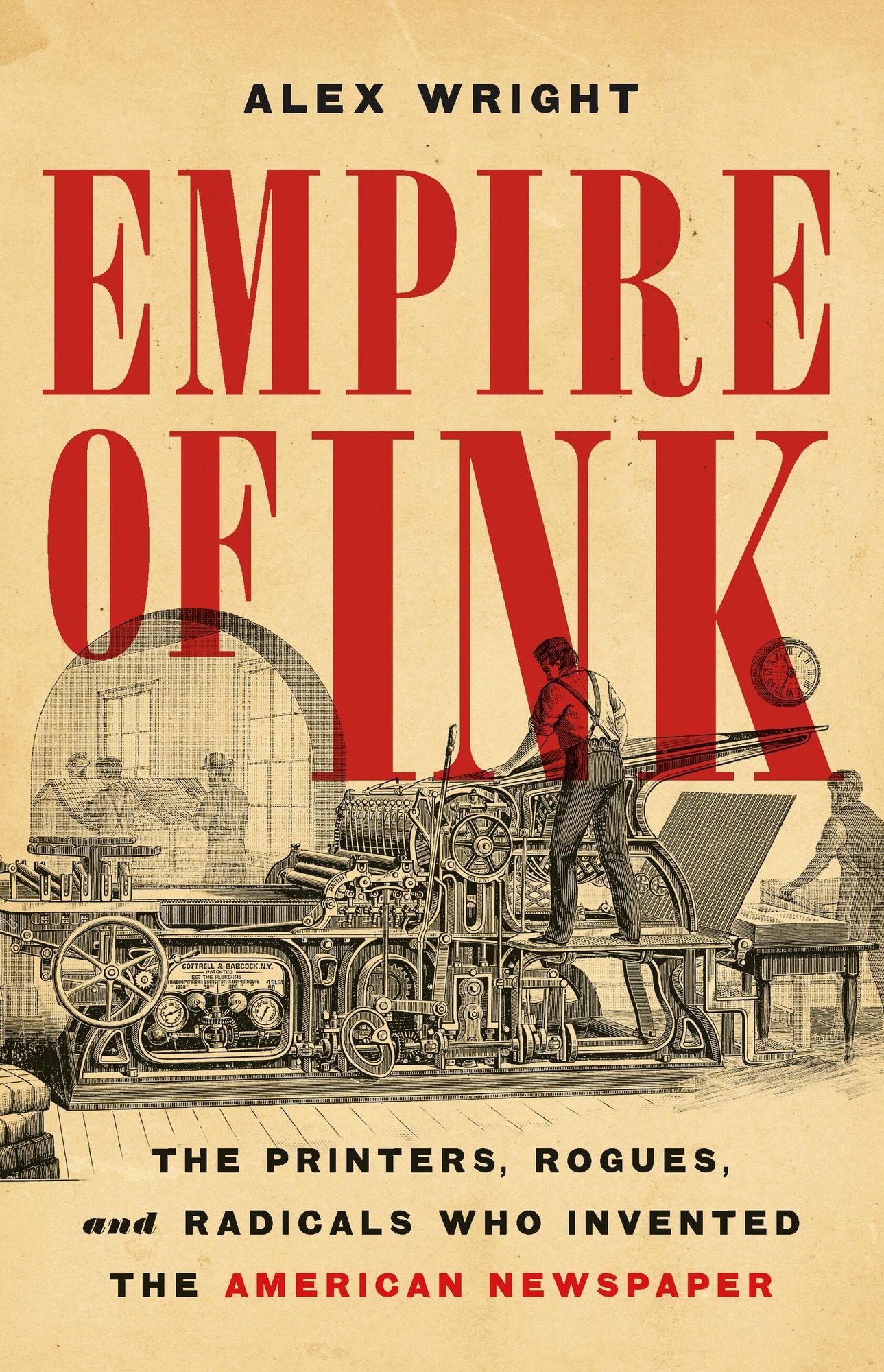Empire of Ink: The Printers, Rogues, and Radicals Who Invented the American Newspaper