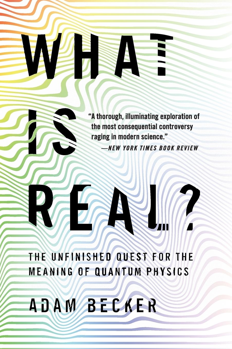 What Is Real?: The Unfinished Quest for the Meaning of Quantum Physics