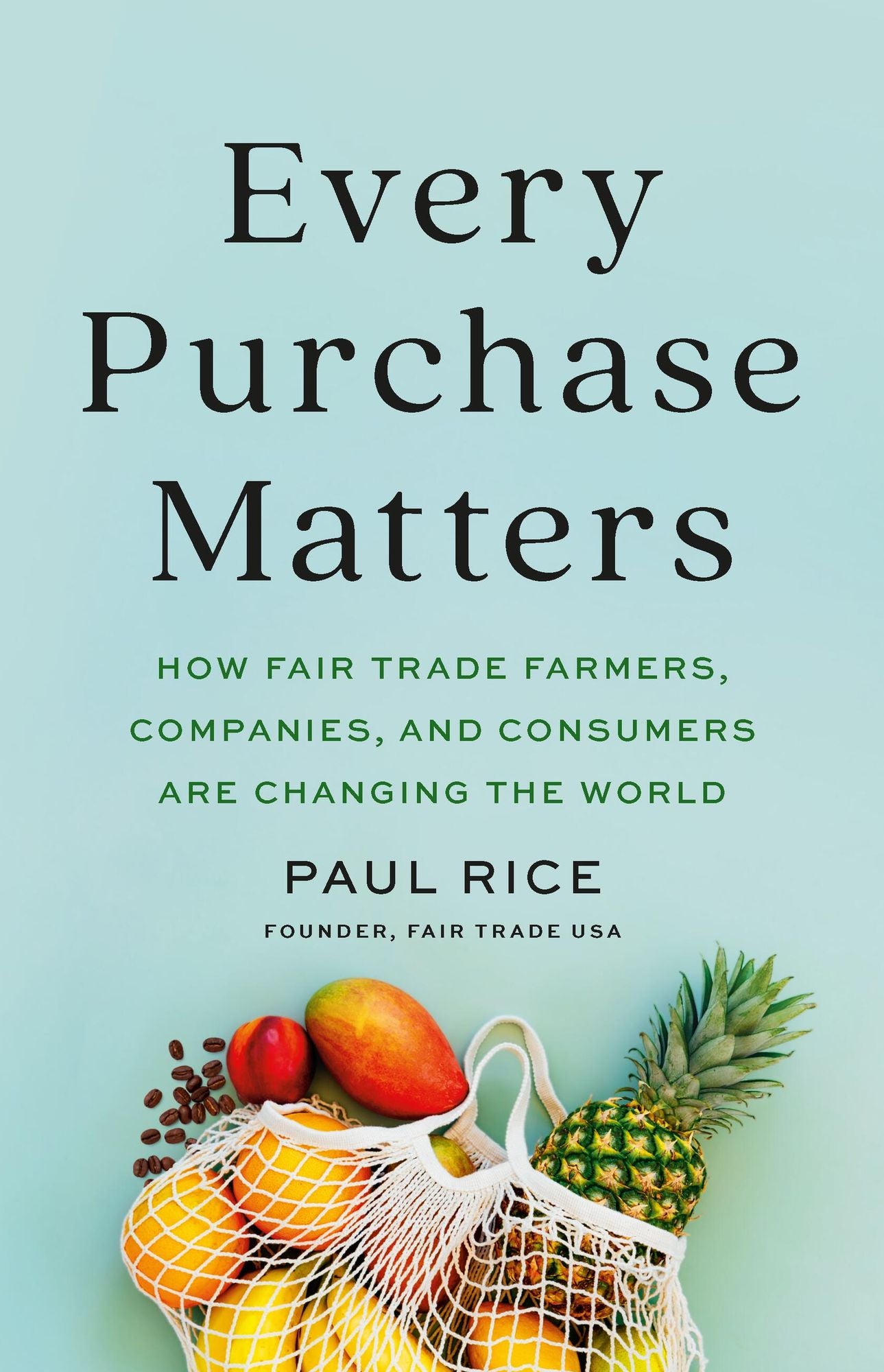 Every Purchase Matters: How Fair Trade Farmers, Companies, and Consumers Are Changing the World