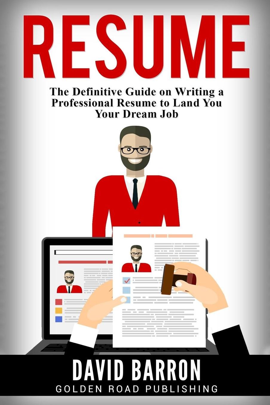 Resume: The Definitive Guide on Writing a Professional Resume to Land You Your Dream Job