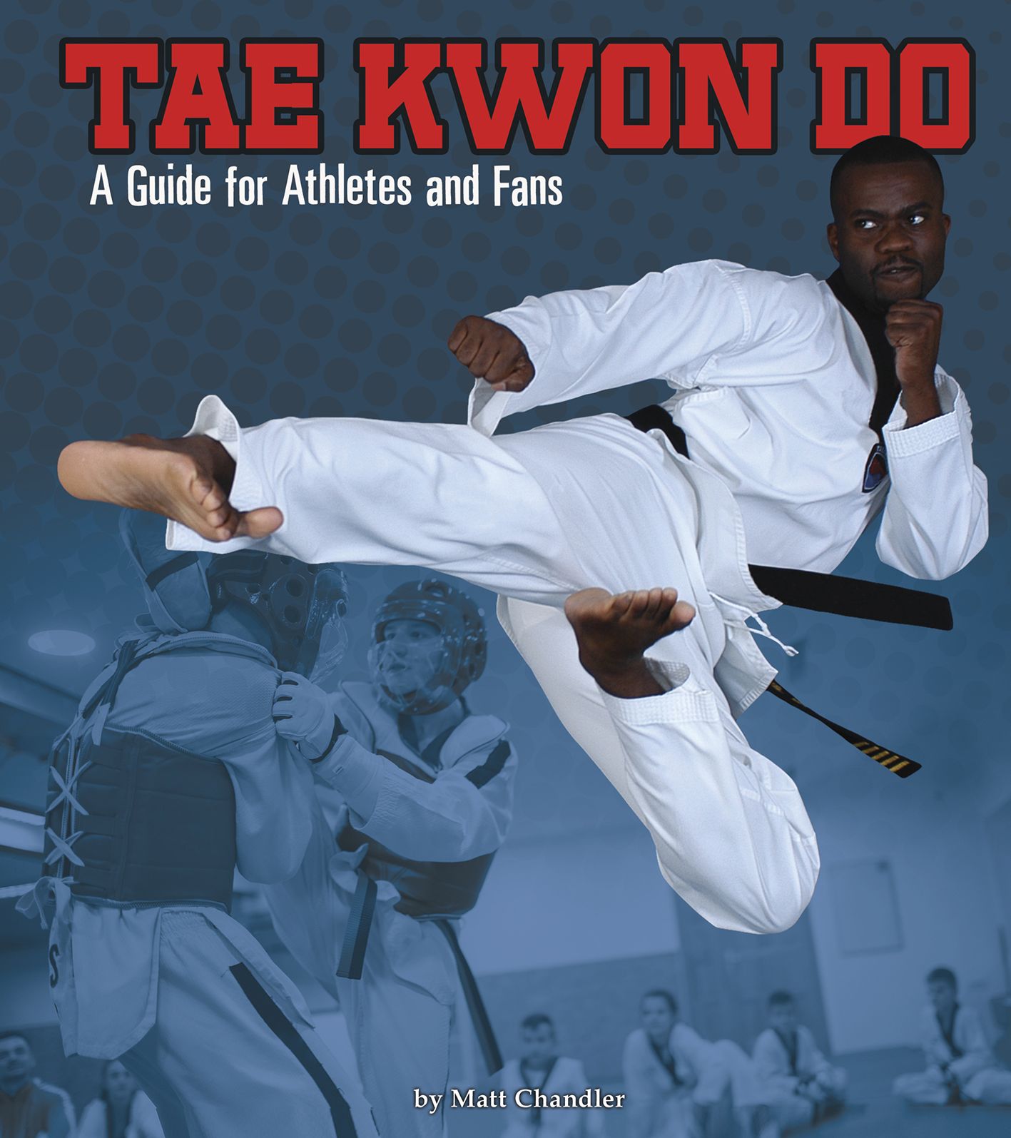 Tae Kwon Do: A Guide for Athletes and Fans