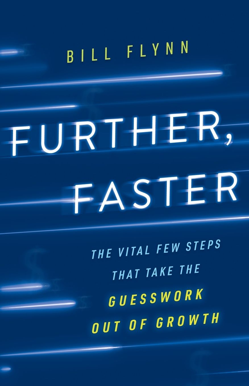 Further, Faster: The Vital Few Steps That Take the Guesswork out of Growth