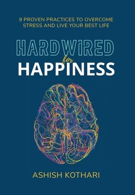 Hardwired for Happiness: 9 Proven Practices to Overcome Stress and Live Your Best Life