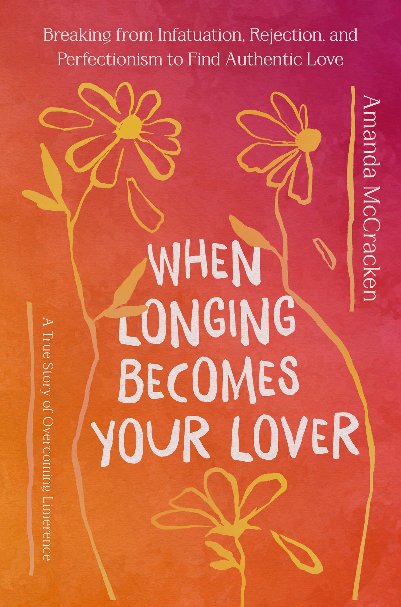 When Longing Becomes Your Lover: Breaking from Infatuation, Rejection, and Perfectionism to Find Authentic Love: A True Story of Overcoming Limerence