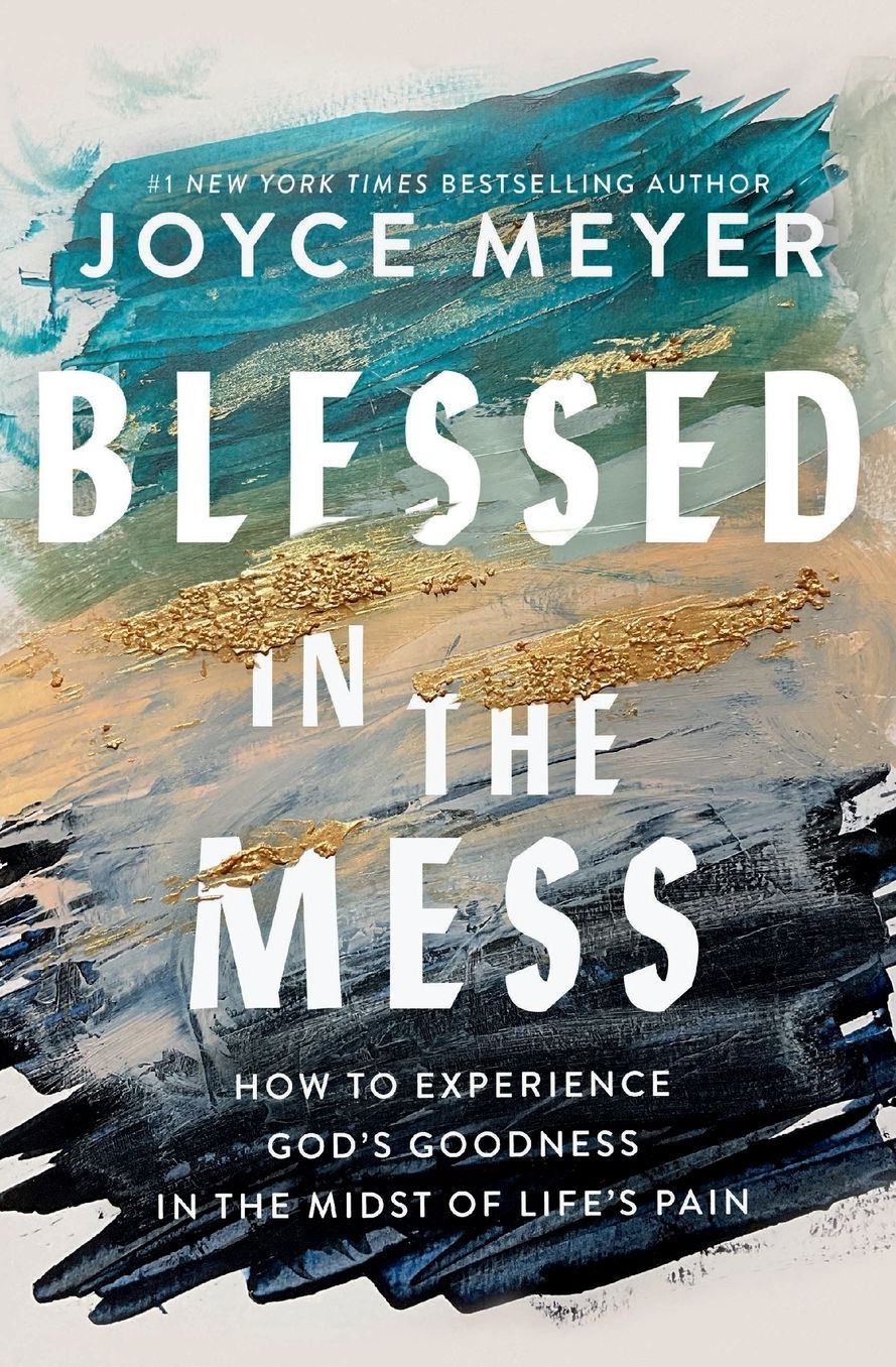 Blessed in the Mess: How to Experience God's Goodness in the Midst of Life's Pain
