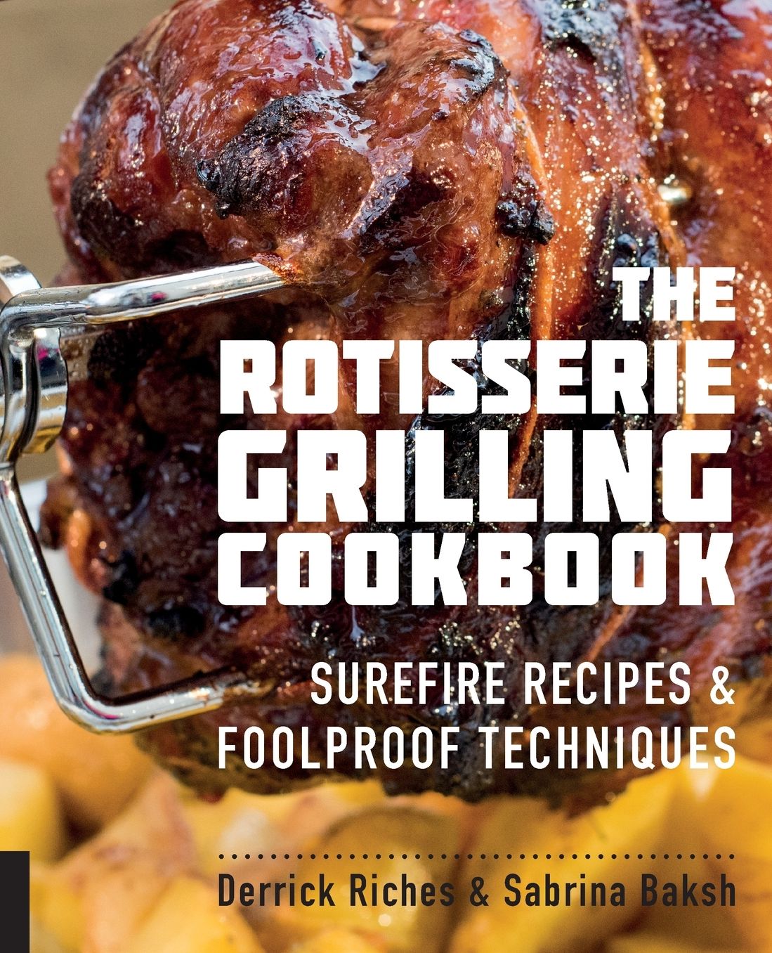 The Rotisserie Grilling Cookbook: Surefire Recipes and Foolproof Techniques