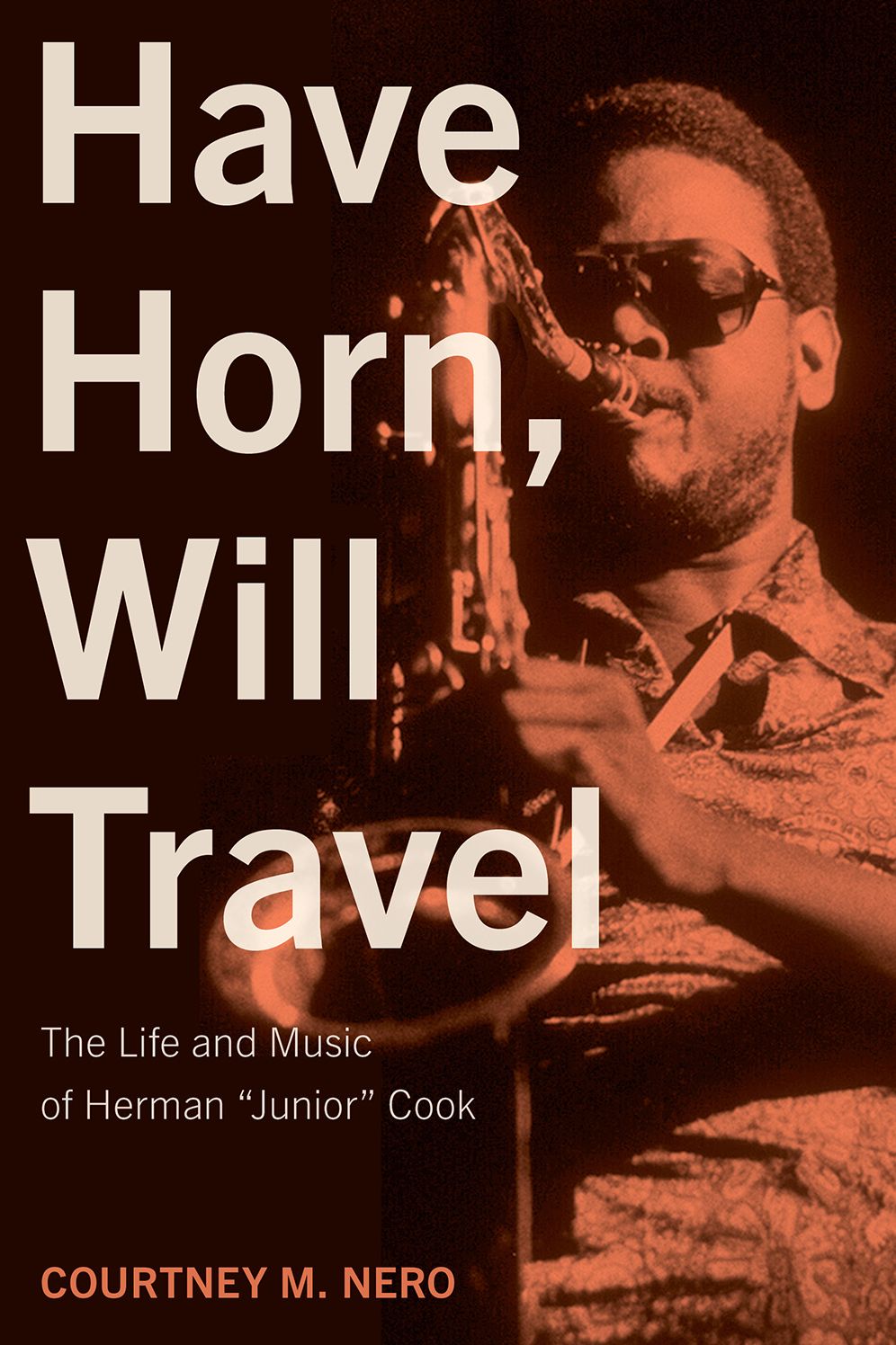 Have Horn, Will Travel: The Life and Music of Herman "Junior" Cook