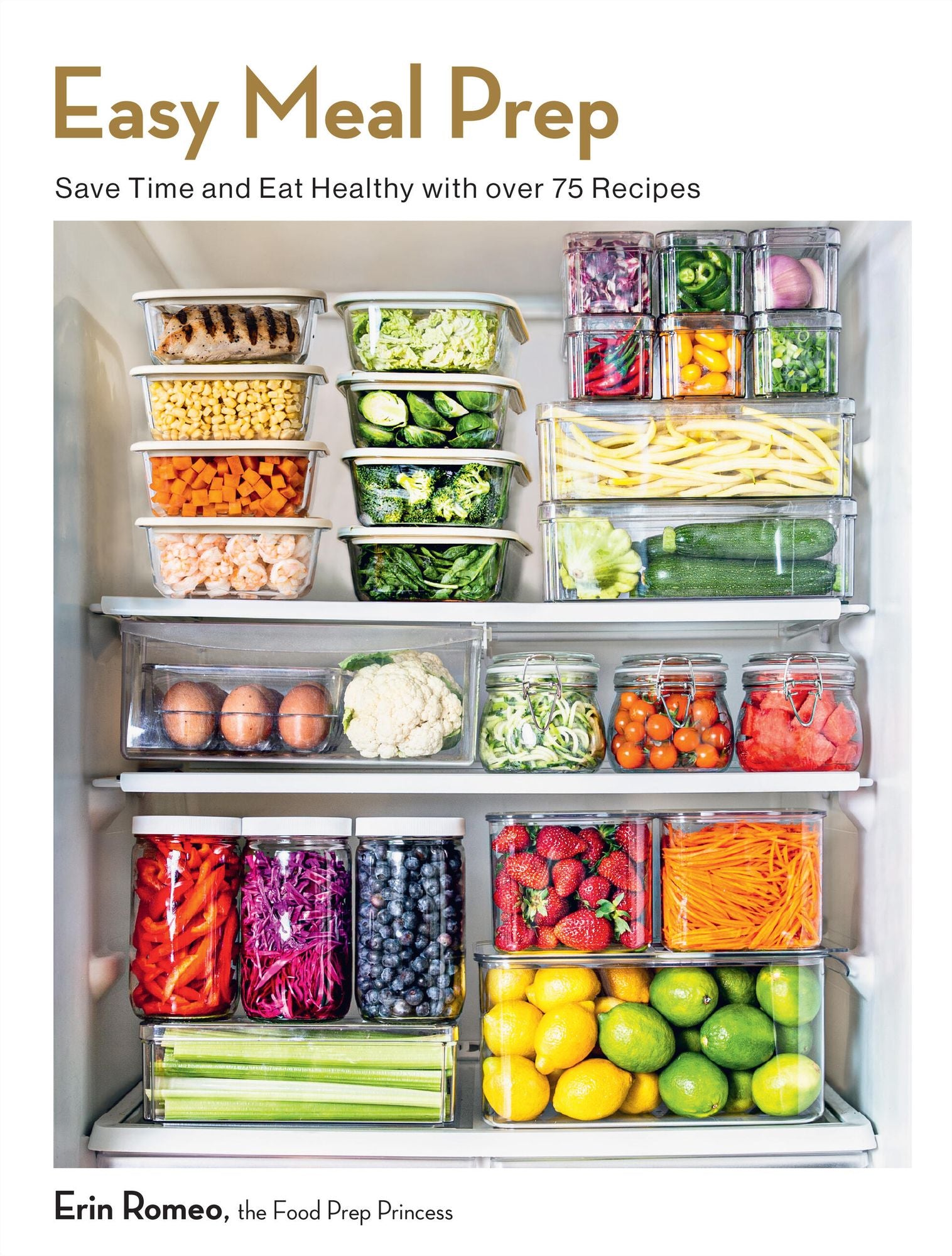 Easy Meal Prep: Save Time and Eat Healthy with over 75 Recipes