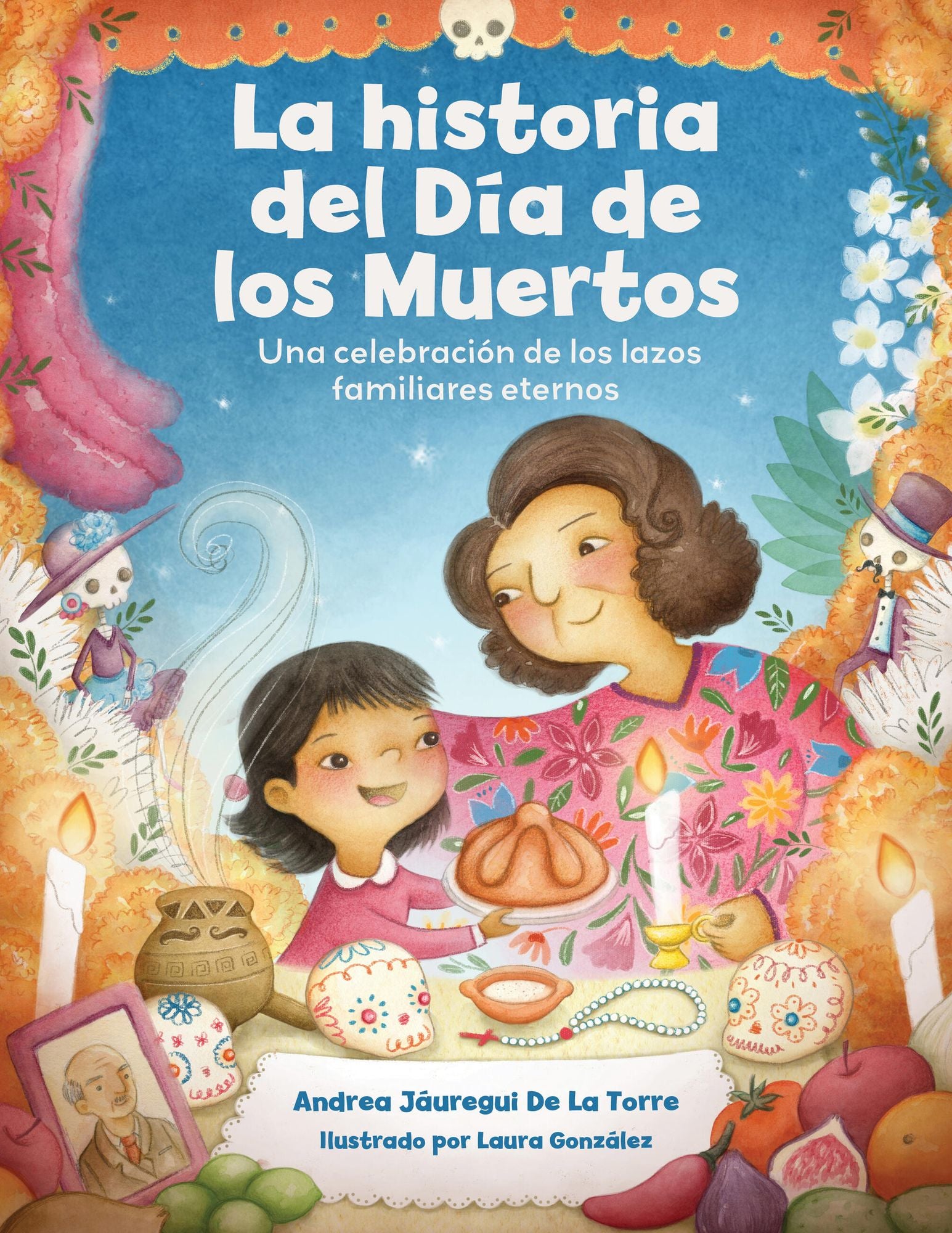 La historia del Dia de los Muertos / The Dia de Los Muertos Story: Una celebracion de los lazos familiares eternos / Celebrating the Never-Ending Bonds of Family