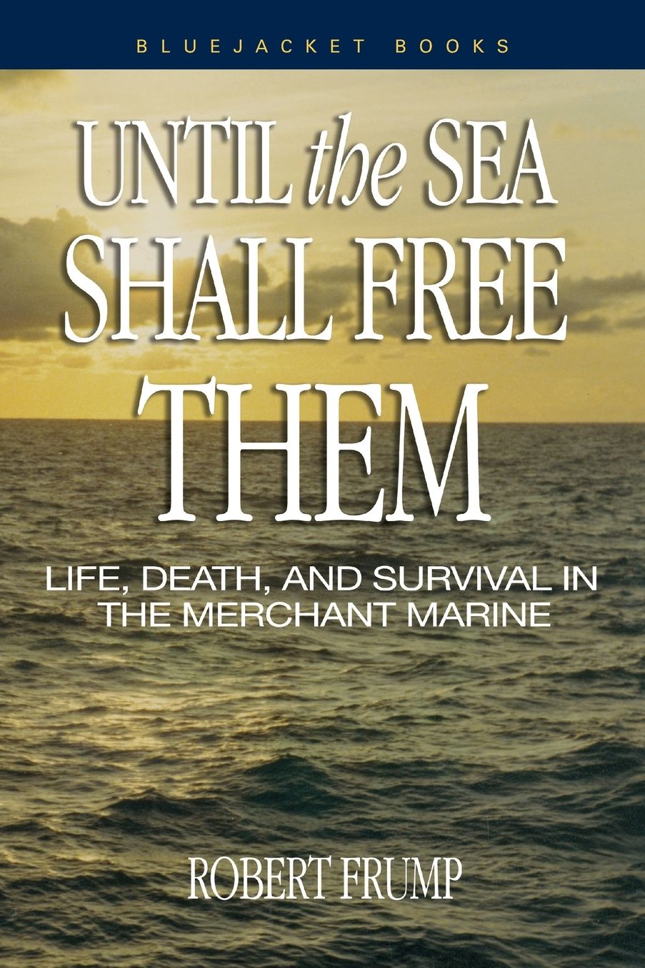 Until the Sea Shall Free Them: Life, Death, and Survival in the Merchant Marine