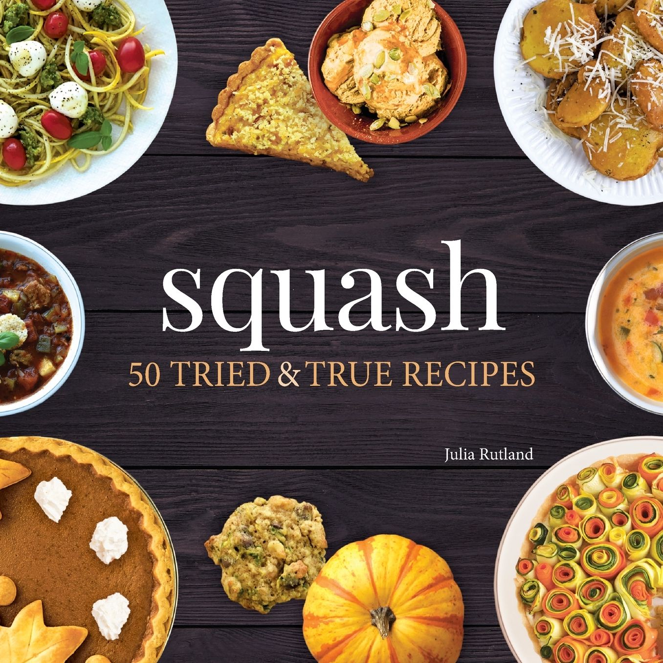 Squash: 50 Tried and True Recipes