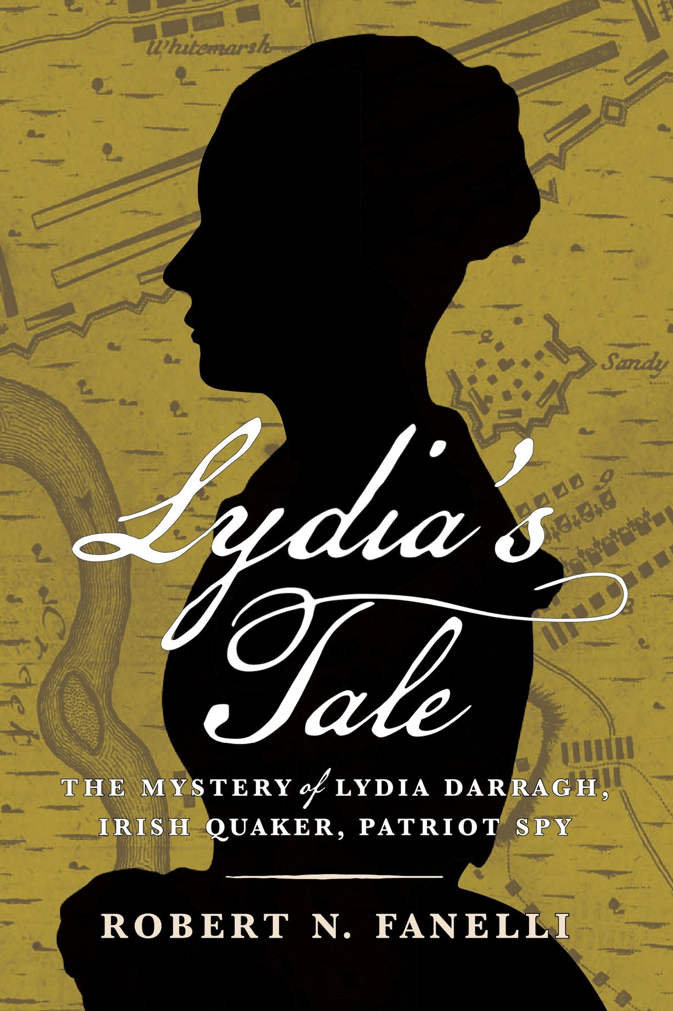 Lydia's Tale: The Mystery of Lydia Darragh, Irish Quaker, Patriot Spy
