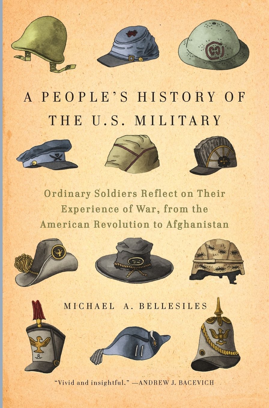 A People's History of the U.S. Military: Ordinary Soldiers Reflect on Their Experience of War, from the American Revolution to Afghanistan
