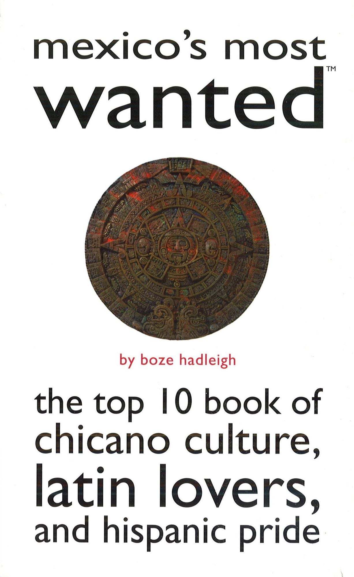 Mexico's Most Wanted: The Top 10 Book of Chicano Culture, Latin Lovers, and Hispanic Pride