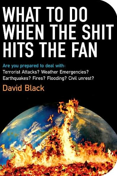 What to Do When the Shit Hits the Fan: THE ULTIMATE PREPPER?S GUIDE TO PREPARING FOR, AND COPING WITH, ANY EMERGENCY