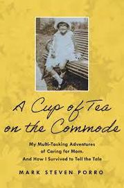 A Cup of Tea on the Commode: My Multi-Tasking Adventures of Caring for Mom. And How I Survived to Tell the Tale