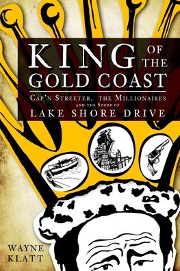 King of the Gold Coast:: Cap'n Streeter, the Millionaires and the Story of Lake Shore Drive