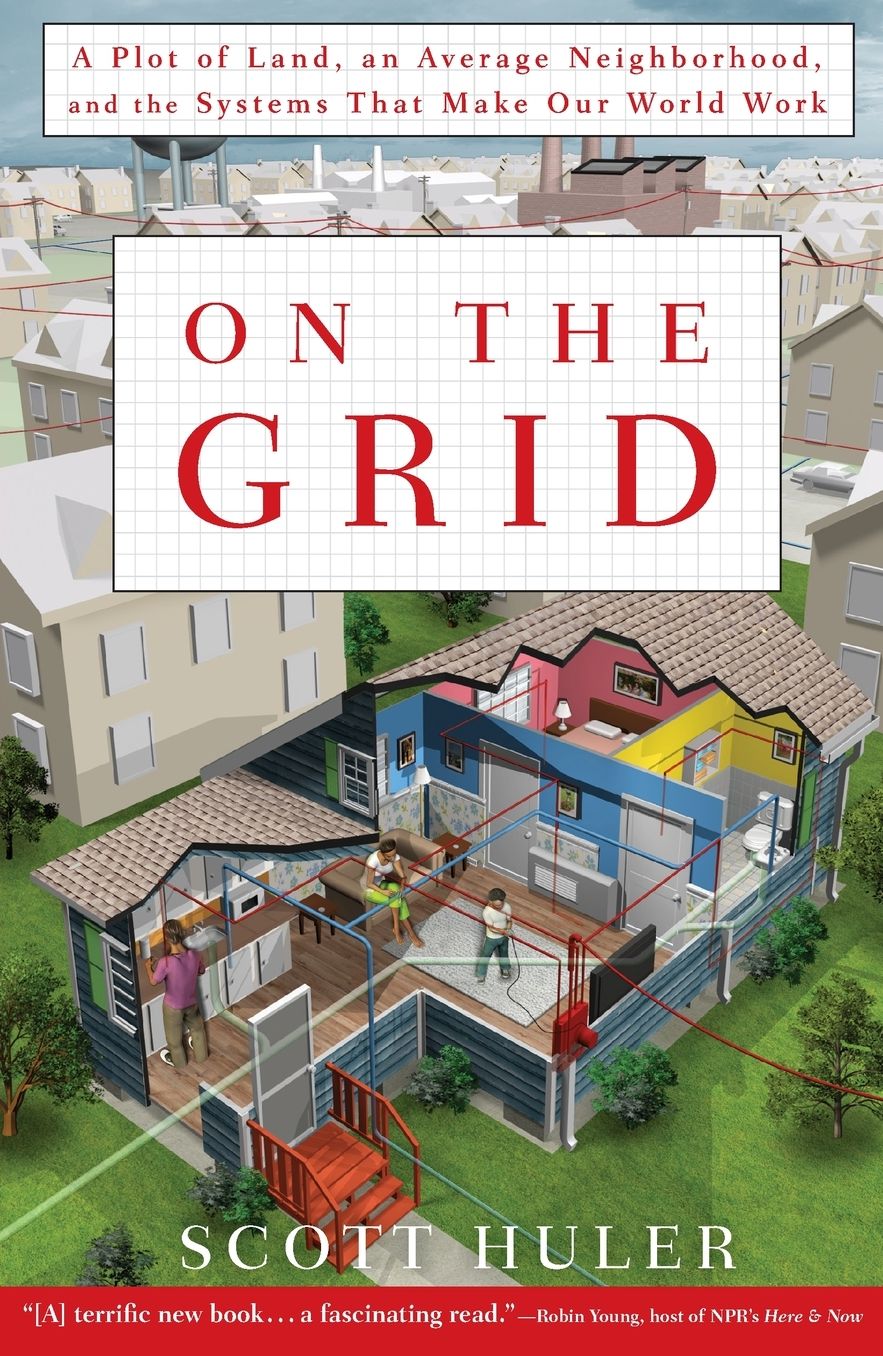 On the Grid: A Plot of Land, An Average Neighborhood, and the Systems that Make Our World Work