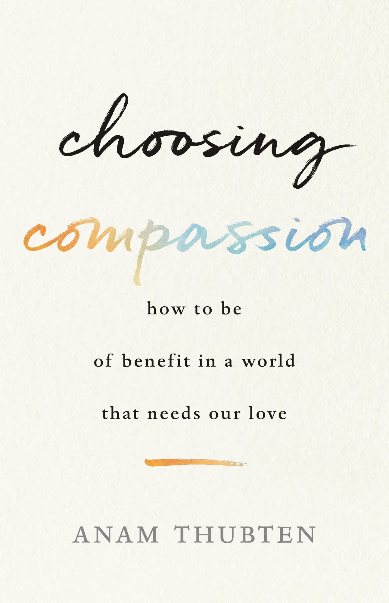 Choosing Compassion: How to Be of Benefit in a World That Needs Our Love
