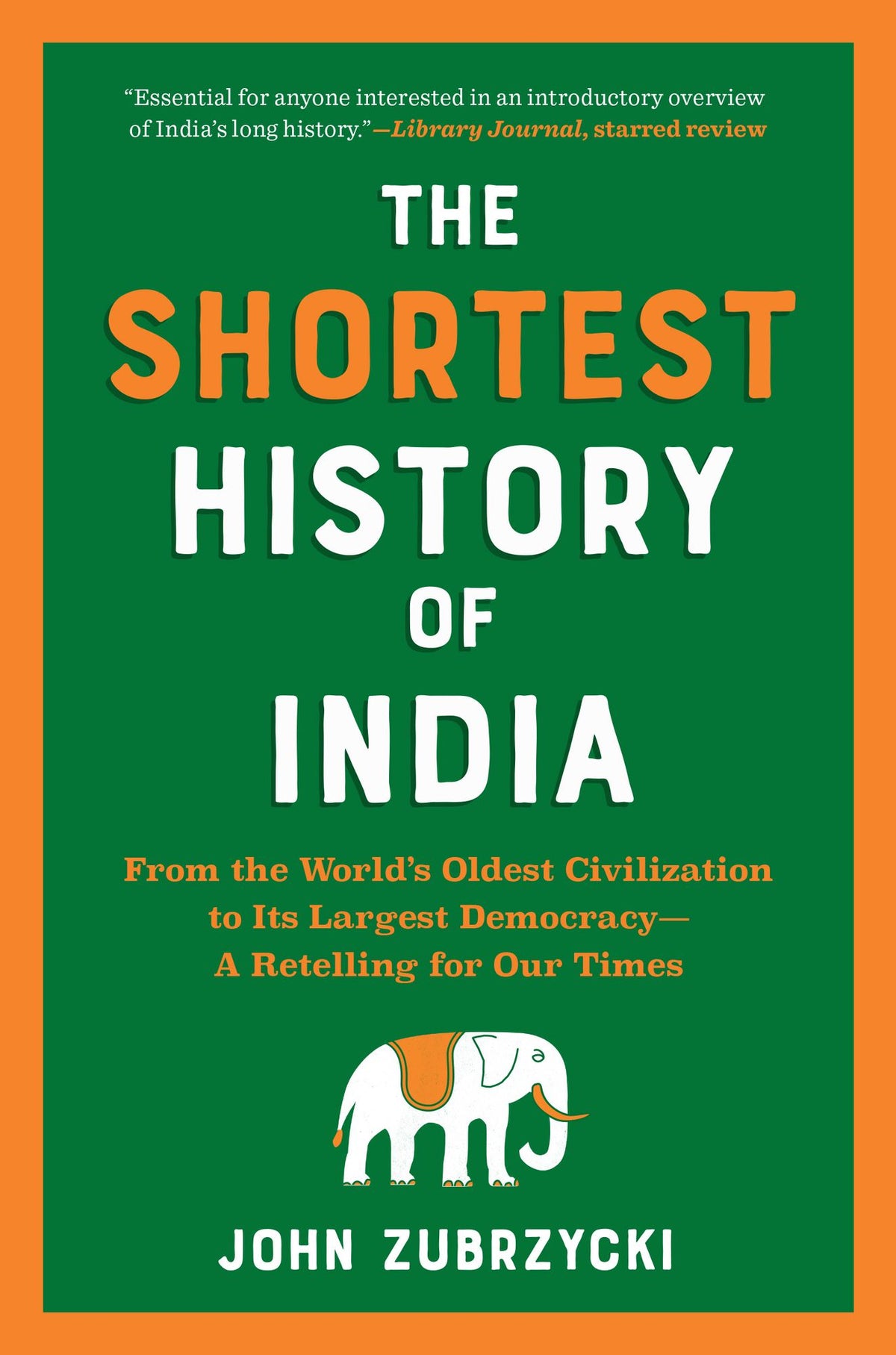 The Shortest History of India: From the World's Oldest Civilization to Its Largest Democracy - A Retelling for Our Times