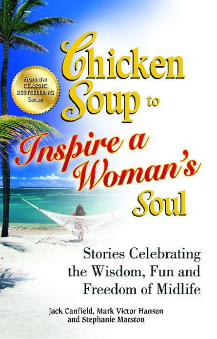 Chicken Soup to Inspire a Woman's Soul: Stories Celebrating the Wisdom, Fun and Freedom of Midlife