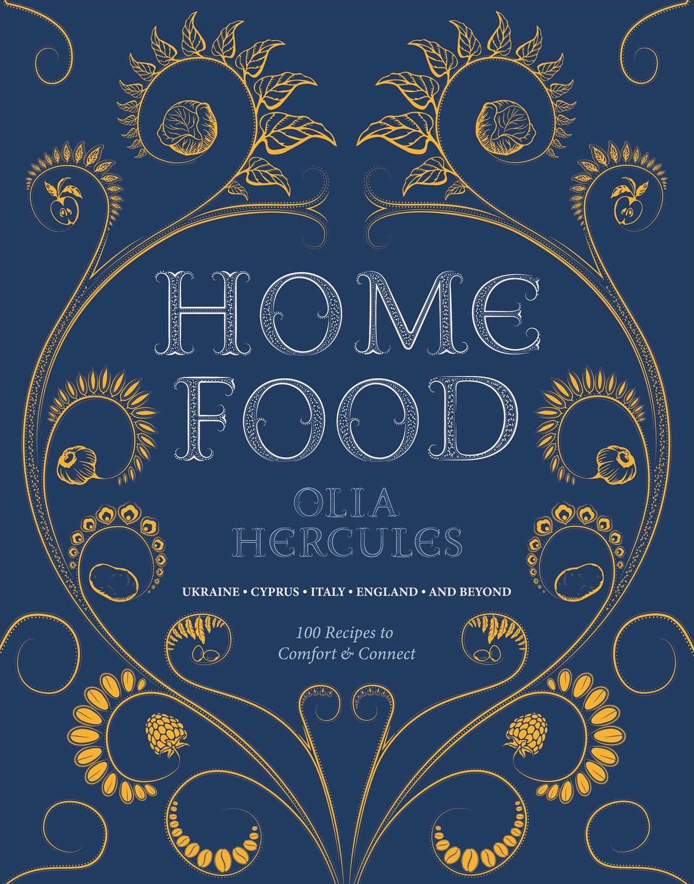Home Food: 100 Recipes to Comfort and Connect: Ukraine . Cyprus . Italy . England . and Beyond