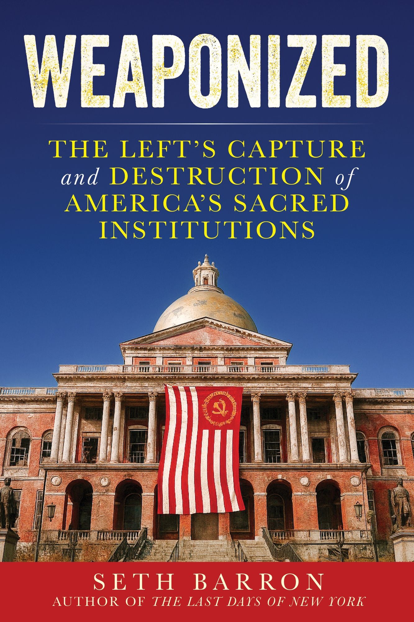 Weaponized: The Left's Capture and Destruction of America's Sacred Institutions