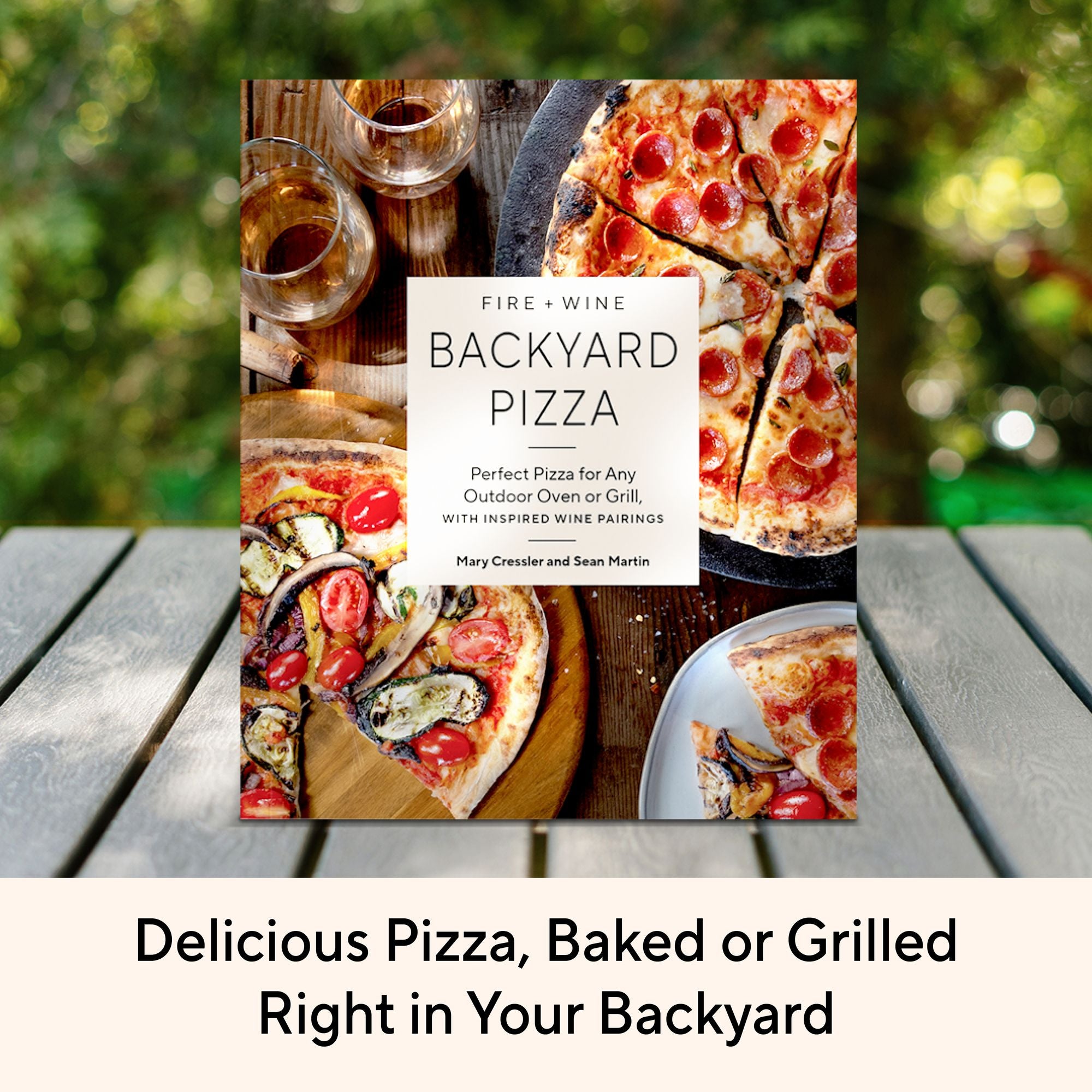 Fire + Wine Backyard Pizza: Perfect Pizza for Any Outdoor Oven or Grill, with Inspired Wine Pairings