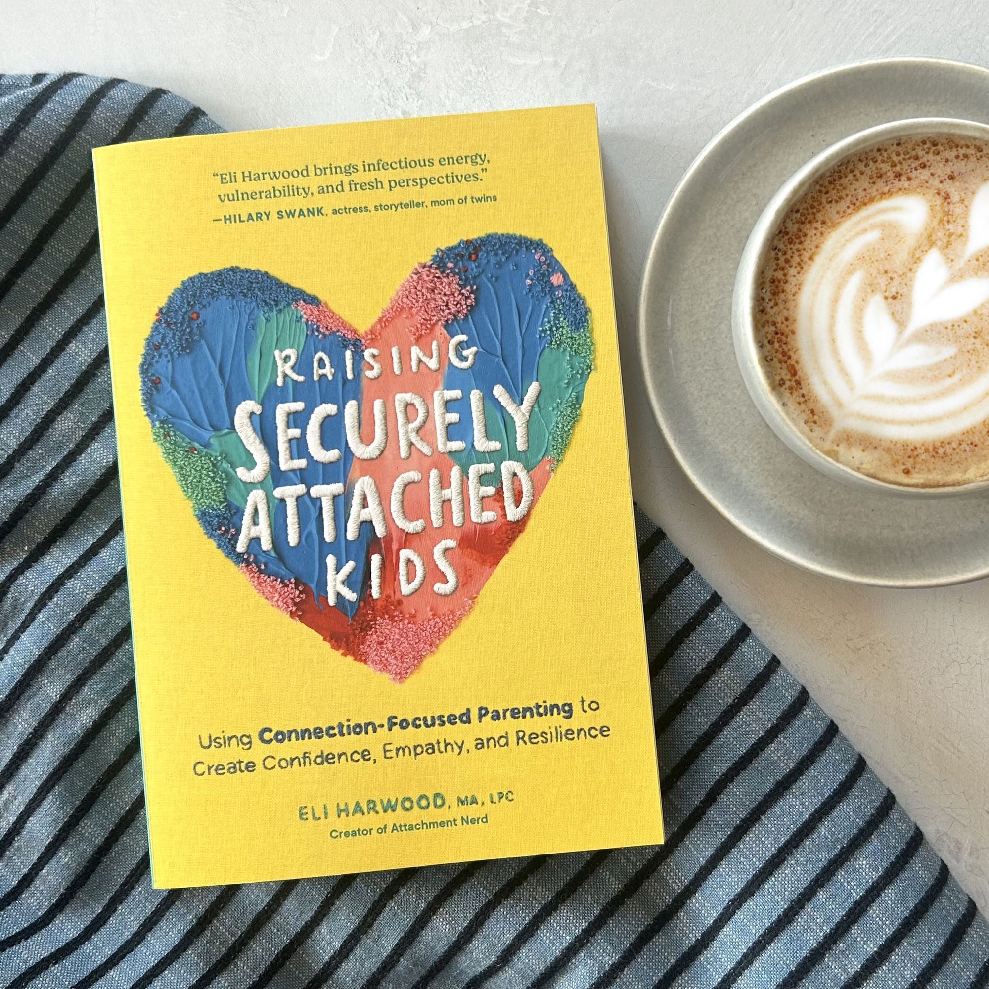 Raising Securely Attached Kids: Using Connection-Focused Parenting to Create Confidence, Empathy, and Resilience
