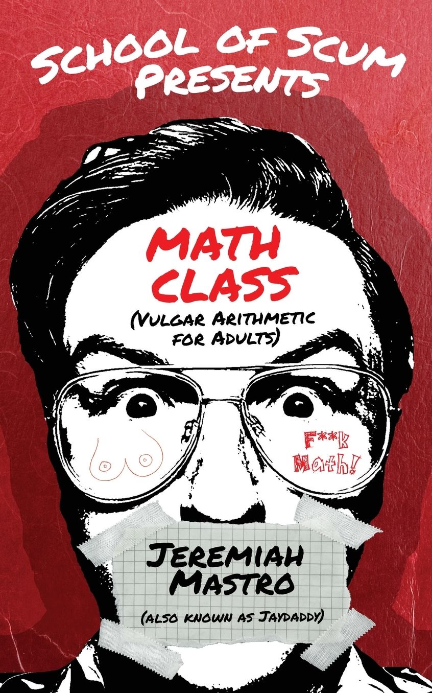 School of Scum Presents: Math Class: (Vulgar Arithmetic for Adults)