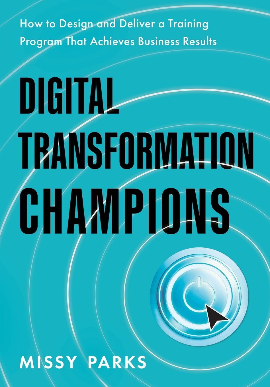 Digital Transformation Champions: How to Design and Deliver a Training Program That Achieves Business Results