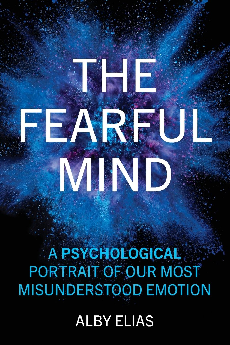 The Fearful Mind: A Psychological Portrait of Our Most Misunderstood Emotion