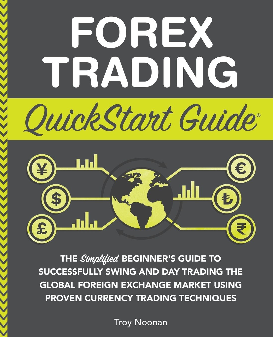 Forex Trading QuickStart Guide: The Simplified Beginner's Guide to Successfully Swing and Day Trading the Global Foreign Exchange Market Using Proven Currency Trading Techniques